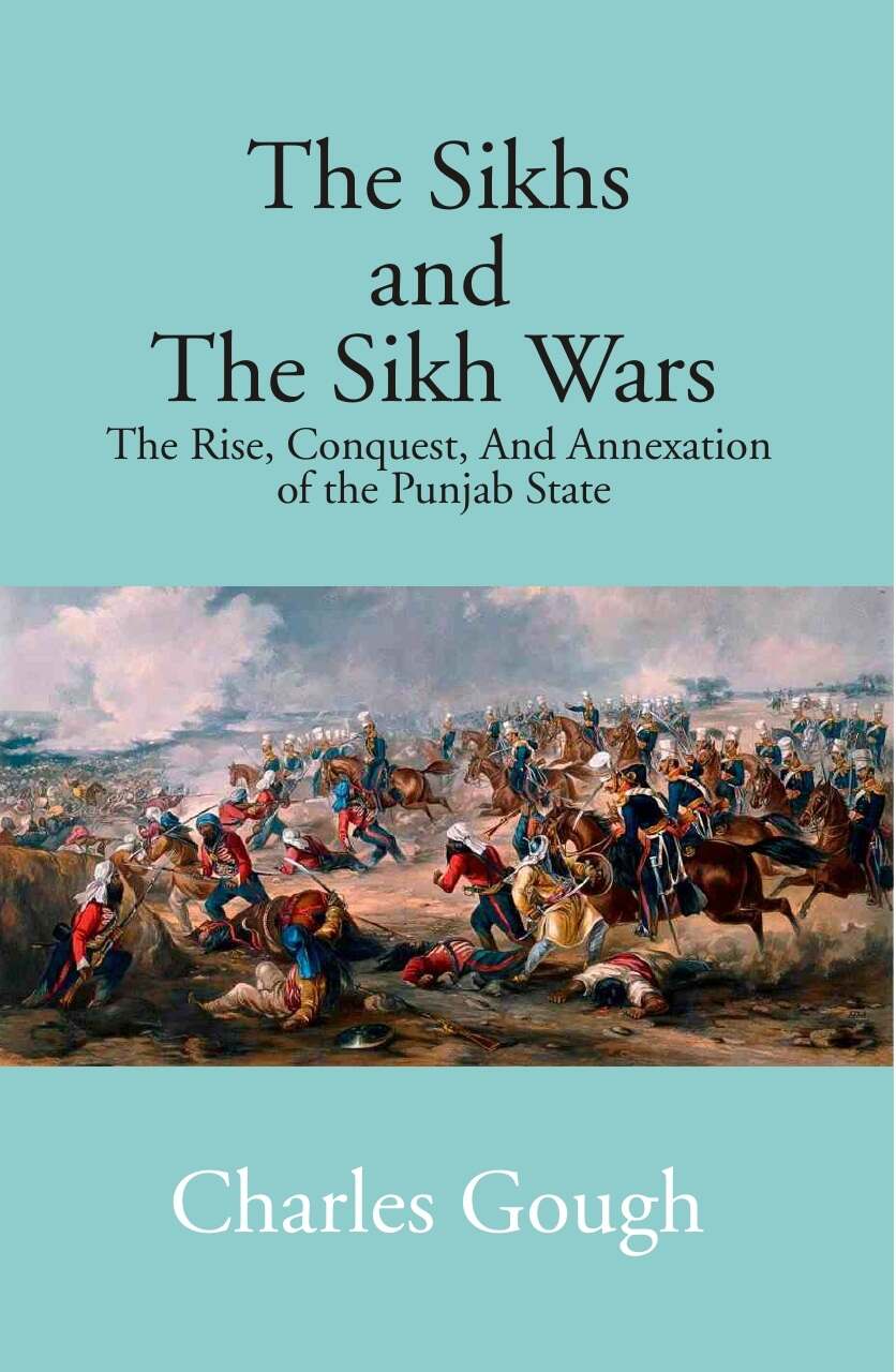 The Sikhs and the Sikh Wars: the Rise, Conquest Nad Annexation of the Punjab State - Gyan Books