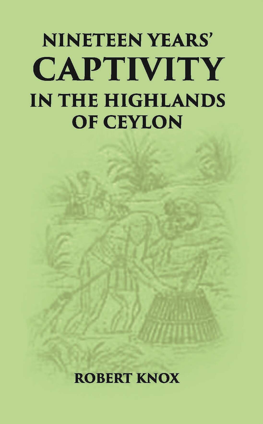 Nineteen Years' Captivity In The Highlands Of Ceylon:- March 1660 - October 1679 Robert Knox From The Original Edition Of An Historical Relations, Edn, 1681 - Gyan Books