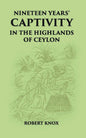 Nineteen Years' Captivity In The Highlands Of Ceylon:- March 1660 - October 1679 Robert Knox From The Original Edition Of An Historical Relations, Edn, 1681 - Gyan Books
