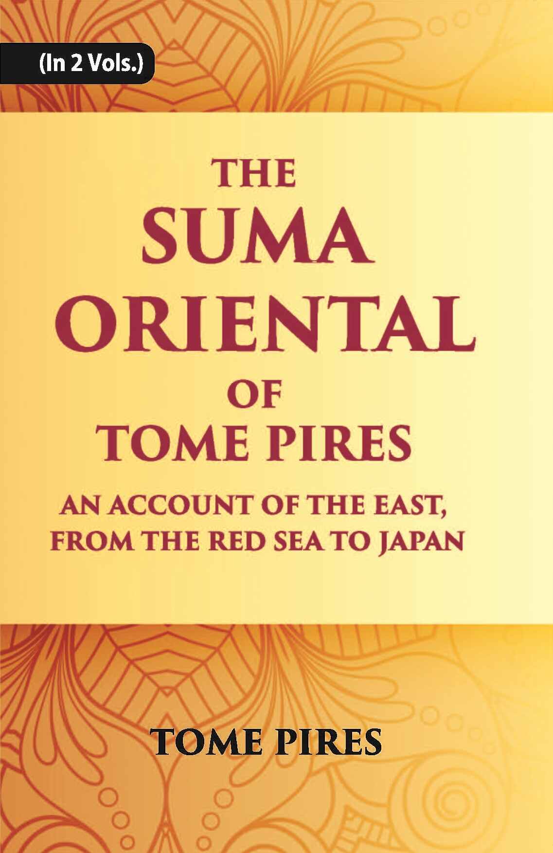 The Suma Oriental Of Tome Pires: An Account Of The East, From The Red Sea To Japan, Written In Malacca And India In 1512-1515 Vol. 2nd - Gyan Books