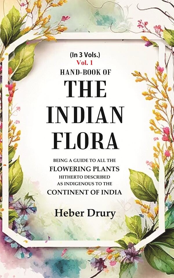 Hand-Book of the Indian Flora Being a Guide to all the Flowering Plants Hitherto Described as Indigenous to the Continent of India 1st - Gyan Books