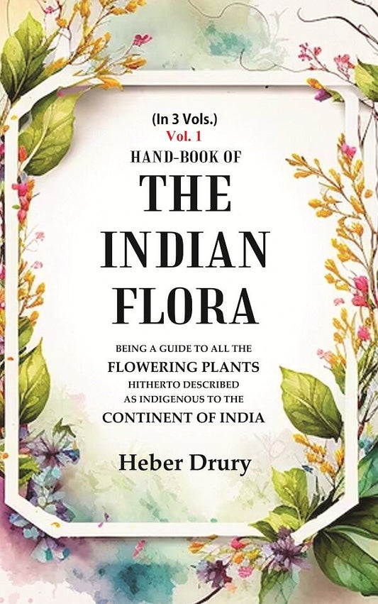Hand-Book of the Indian Flora Being a Guide to all the Flowering Plants Hitherto Described as Indigenous to the Continent of India 1st - Gyan Books