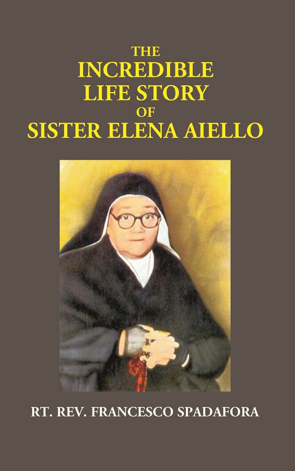 The Incredible Life Story of Sister Elena Aiello: the Calabrian Holy Nun (1895 -1961) - Gyan Books