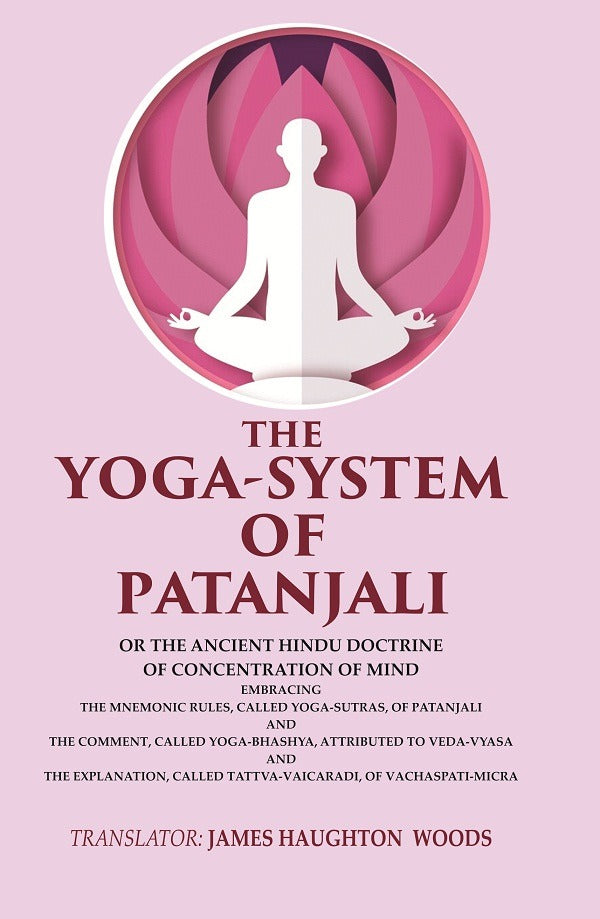 The Yoga-System Of Patanjali: Or The Ancient Hindu Doctrine Of Concentration Of Mind Embracing The Mnemonic - Gyan Books