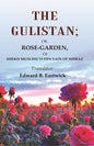 The Gulistan: Or, Rose - Garden, of Shekh Muslihu'd - din Sadi of Shiraz - Gyan Books