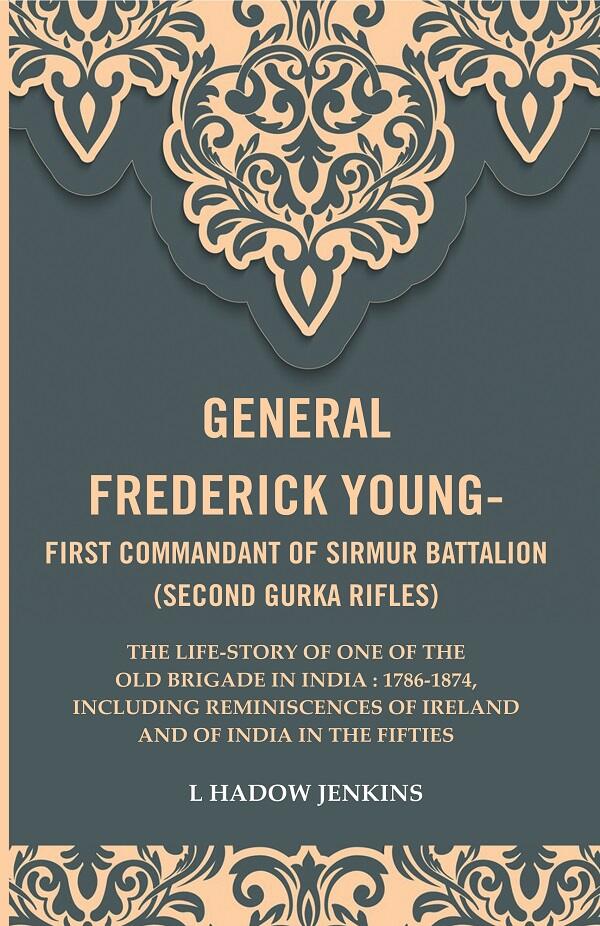 General Frederick Young-First Commandant Of Sirmur Battalion (Second Gurkha Rifles): The Life-Story 1874 - Gyan Books