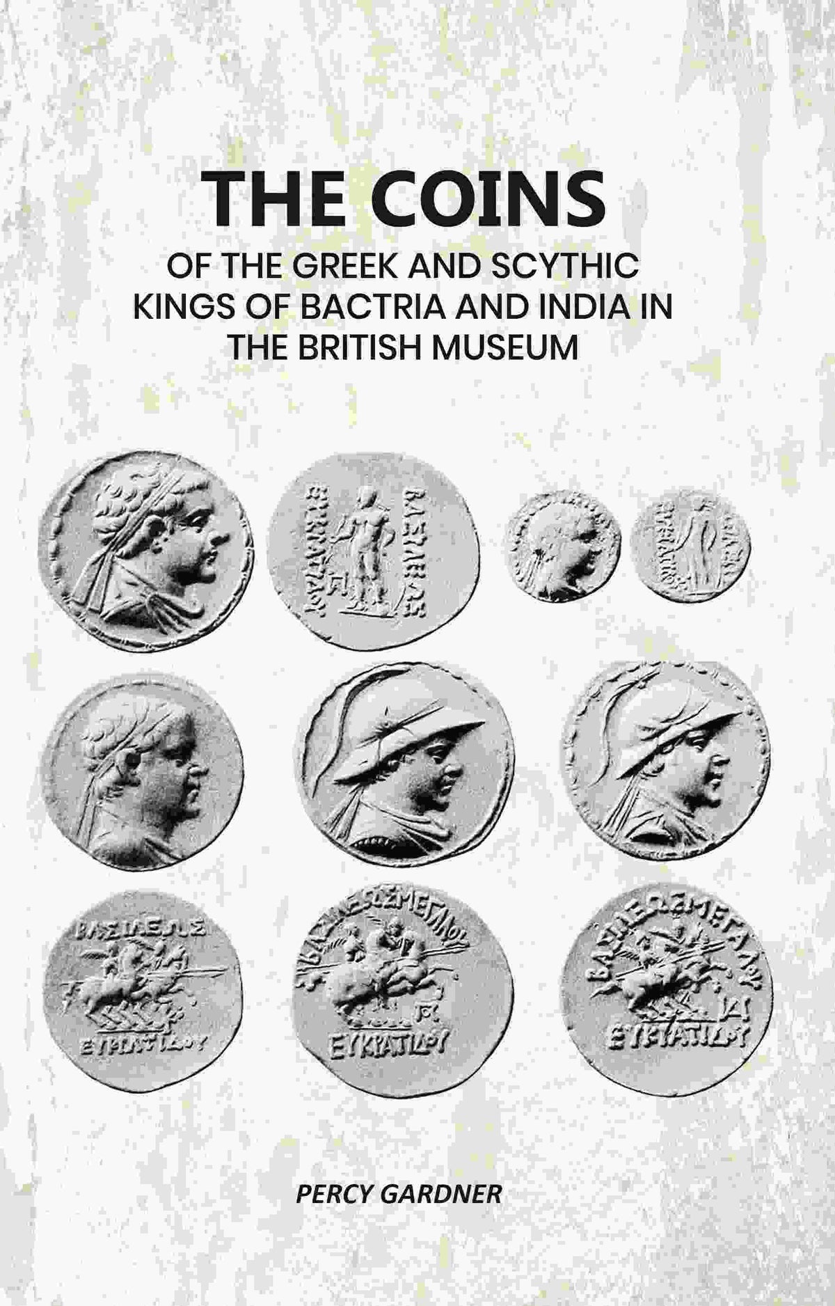 The Coins: Of The Greek And Scythic Kings Of Bactria And India In The British Museum - Gyan Books