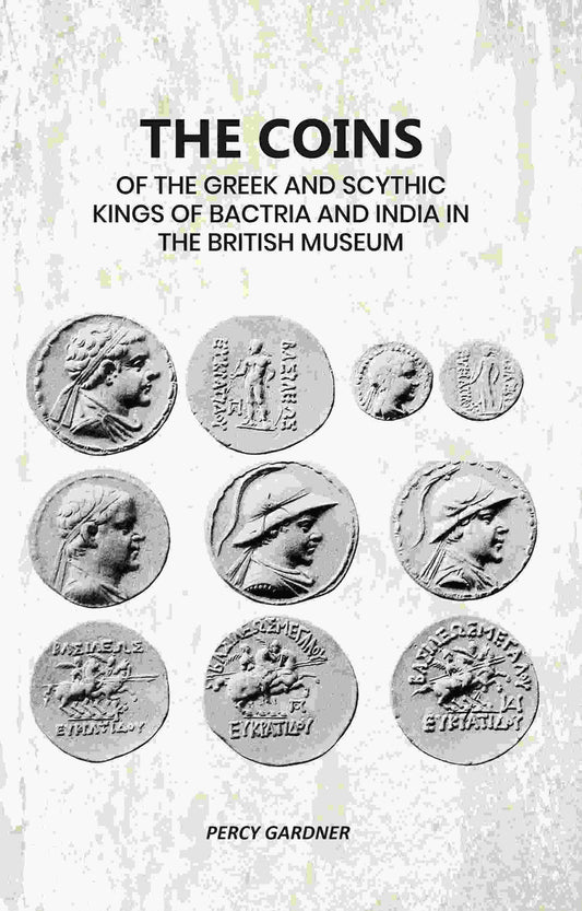 The Coins: Of The Greek And Scythic Kings Of Bactria And India In The British Museum - Gyan Books