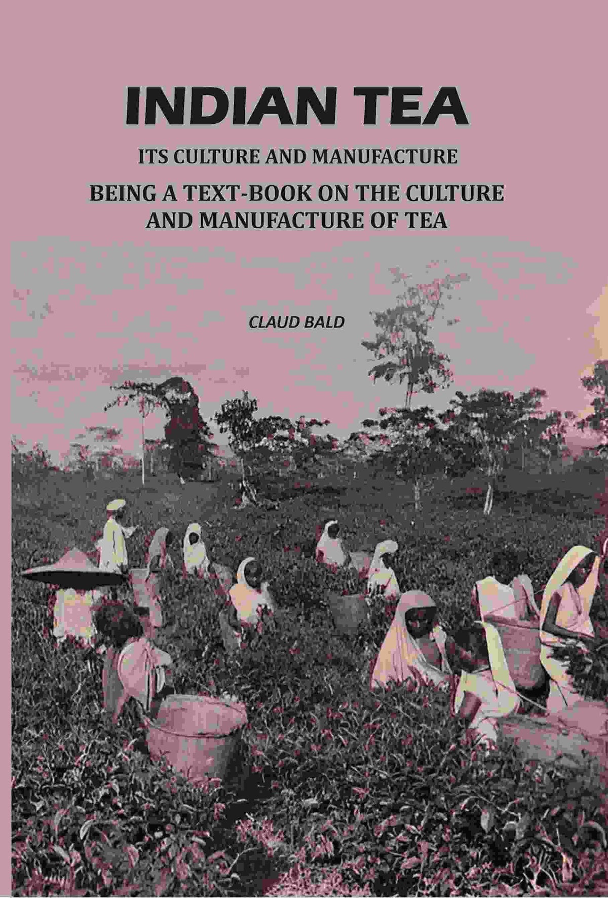Indian Tea: Its Culture And Manufacture: Being A Text Book On The Cultivation And Manufacture Of Tea - Gyan Books