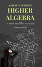 A Short Course in Higher Algebra: For Academies, High Schools, and Colleges - Gyan Books