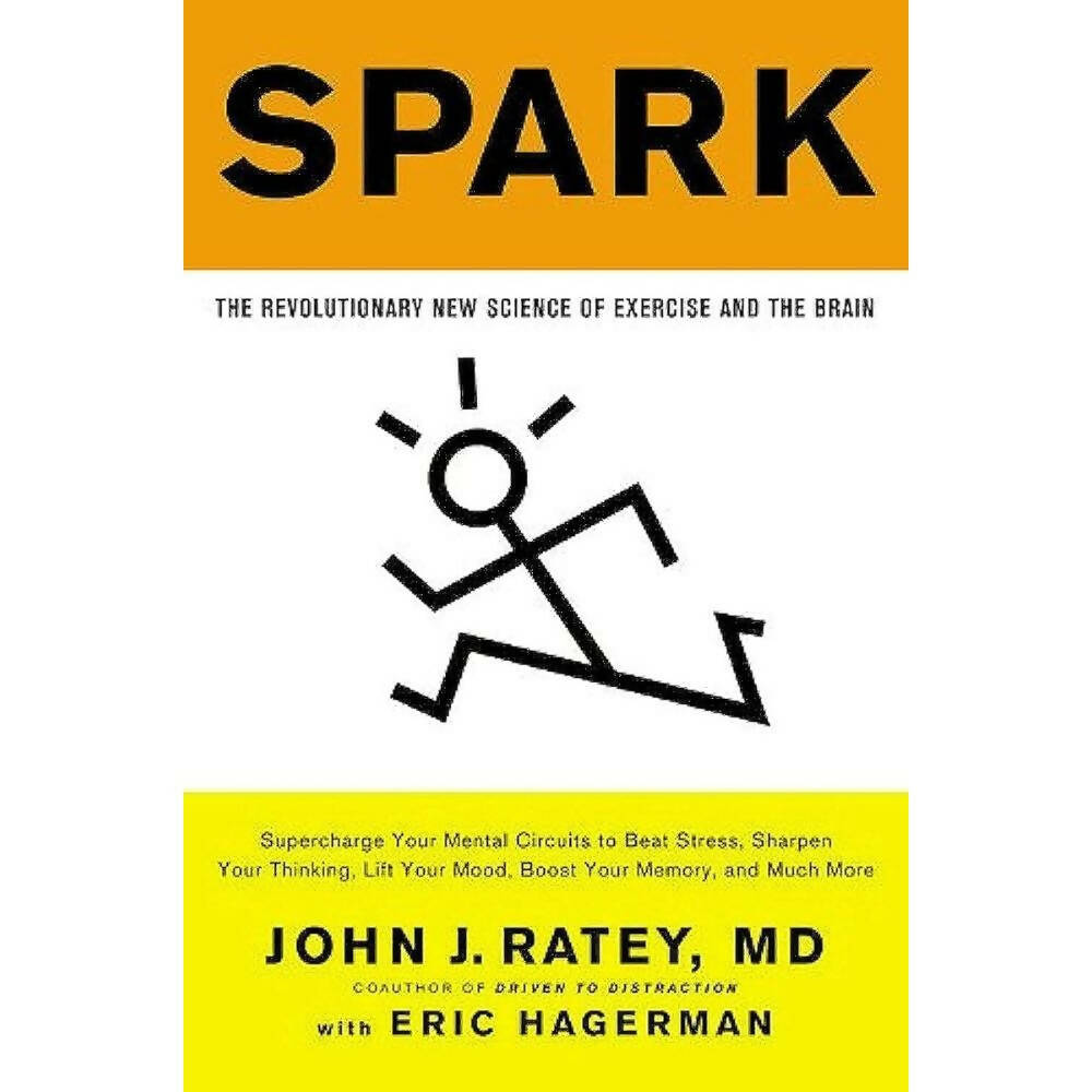 Spark: The Revolutionary New Science of Exercise and the Brain by John J. Ratey MD