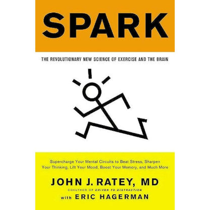 Spark: The Revolutionary New Science of Exercise and the Brain by John J. Ratey MD