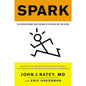 Spark: The Revolutionary New Science of Exercise and the Brain by John J. Ratey MD
